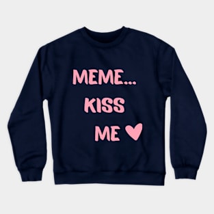 Meme...Kiss Me Crewneck Sweatshirt